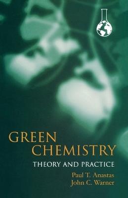 Green Chemistry: Theory and Practice - Paul Anastas,John Warner - cover