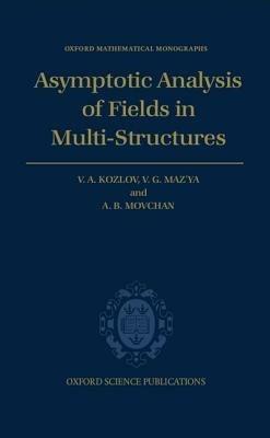 Asymptotic Analysis of Fields in Multi-structures - Vladimir Kozlov,Vladimir Maz'ya,Alexander Movchan - cover