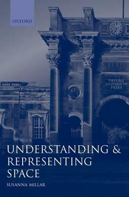 Understanding and Representing Space: Theory and Evidence from Studies with Blind and Sighted Children - Susanna Millar - cover