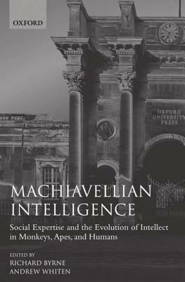 Machiavellian Intelligence: Social Expertise and the Evolution of Intellect in Monkeys, Apes, and Humans - cover