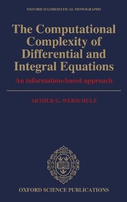 The Computational Complexity of Differential and Integral Equations: An Information-Based Approach - Arthur G. Werschulz - cover