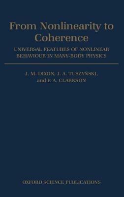 From Nonlinearity to Coherence: Universal Features of Nonlinear Behaviour in Many-body Physics - J. M. Dixon,J. A. Tuszynski,P. A. Clarkson - cover