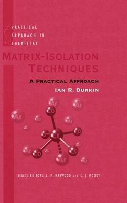 Matrix Isolation Techniques: A Practical Approach - Ian R. Dunkin - cover