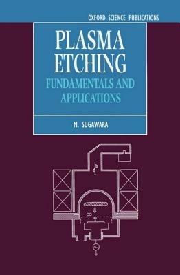 Plasma Etching: Fundamentals and Applications - M. Sugawara - cover