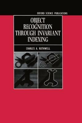Object Recognition through Invariant Indexing - Charles A. Rothwell - cover