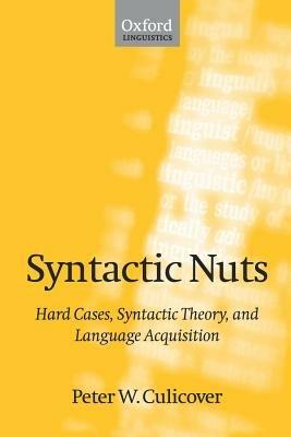 Syntactic Nuts: Hard Cases, Syntactic Theory, and Language Acquisition - Peter W. Culicover - cover