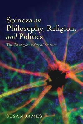 Spinoza on Philosophy, Religion, and Politics: The Theologico-Political Treatise - Susan James - cover