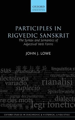 Participles in Rigvedic Sanskrit: The Syntax and Semantics of Adjectival Verb Forms - John J. Lowe - cover