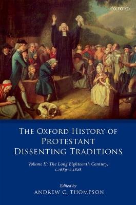 The Oxford History of Protestant Dissenting Traditions, Volume II: The Long Eighteenth Century c. 1689-c. 1828 - cover