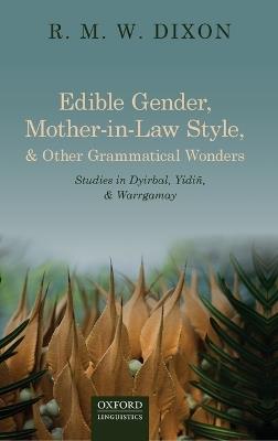 Edible Gender, Mother-in-Law Style, and Other Grammatical Wonders: Studies in Dyirbal, Yidiñ, and Warrgamay - R. M. W Dixon - cover