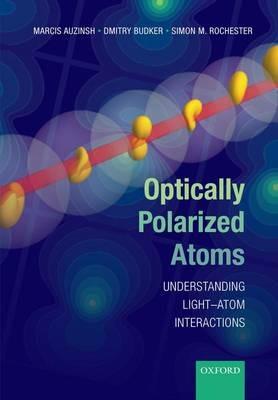 Optically Polarized Atoms: Understanding light-atom interactions - Marcis Auzinsh,Dmitry Budker,Simon Rochester - cover