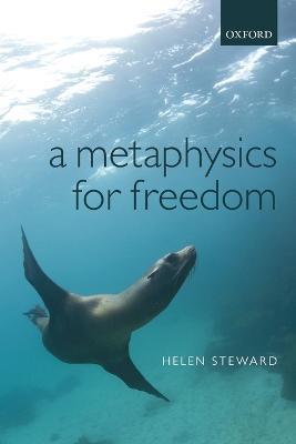 A Metaphysics for Freedom - Helen Steward - cover