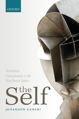 The Self: Naturalism, Consciousness, and the First-Person Stance - Jonardon Ganeri - cover