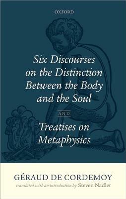 Géraud de Cordemoy: Six Discourses on the Distinction between the Body and the Soul - Steven Nadler - cover