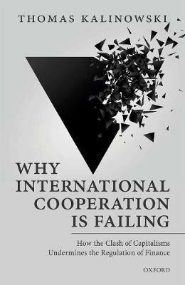 Why International Cooperation is Failing: How the Clash of Capitalisms Undermines the Regulation of Finance - Thomas Kalinowski - cover