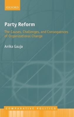 Party Reform: The Causes, Challenges, and Consequences of Organizational Change - Anika Gauja - cover