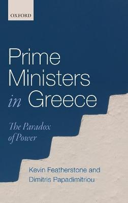 Prime Ministers in Greece: The Paradox of Power - Kevin Featherstone,Dimitris Papadimitriou - cover