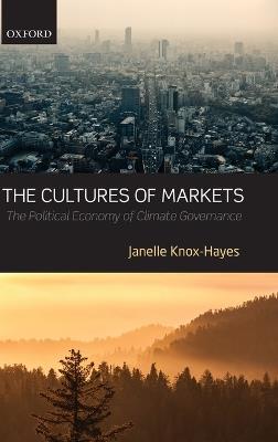 The Cultures of Markets: The Political Economy of Climate Governance - Janelle Knox-Hayes - cover