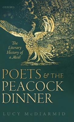 Poets and the Peacock Dinner: The Literary History of a Meal - Lucy McDiarmid - cover