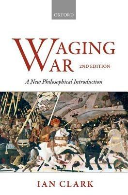 Waging War: A New Philosophical Introduction - Ian Clark - cover