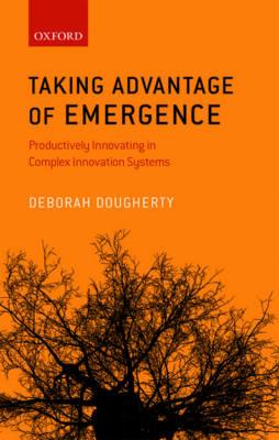 Taking Advantage of Emergence: Productively Innovating in Complex Innovation Systems - Deborah Dougherty - cover