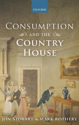 Consumption and the Country House - Jon Stobart,Mark Rothery - cover
