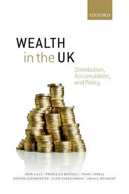 Wealth in the UK: Distribution, Accumulation, and Policy - John Hills,Francesca Bastagli,Frank Cowell - cover