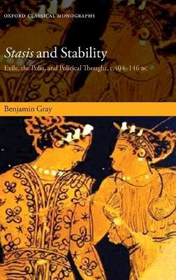 Stasis and Stability: Exile, the Polis, and Political Thought, c. 404-146 BC - Benjamin Gray - cover