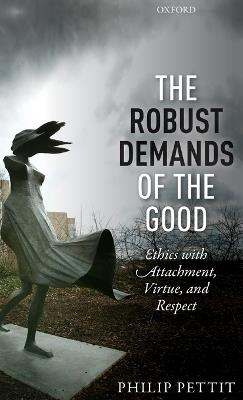 The Robust Demands of the Good: Ethics with Attachment, Virtue, and Respect - Philip Pettit - cover
