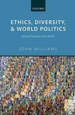 Ethics, Diversity, and World Politics: Saving Pluralism From Itself? - John Williams - cover