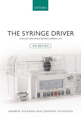 The Syringe Driver: Continuous subcutaneous infusions in palliative care - Andrew Dickman,Jennifer Schneider - cover