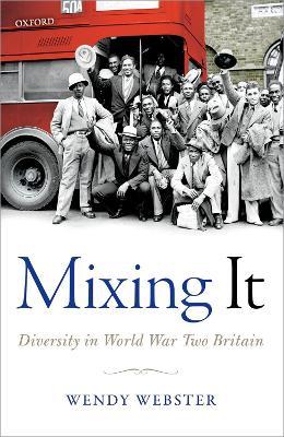 Mixing It: Diversity in World War Two Britain - Wendy Webster - cover