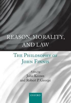 Reason, Morality, and Law: The Philosophy of John Finnis - cover