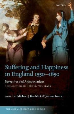 Suffering and Happiness in England 1550-1850: Narratives and Representations: A collection to honour Paul Slack - cover