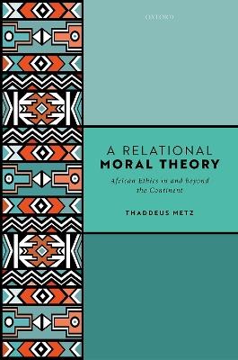 A Relational Moral Theory: African Ethics in and beyond the Continent - Thaddeus Metz - cover