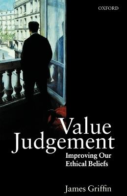 Value Judgement: Improving Our Ethical Beliefs - James Griffin - cover