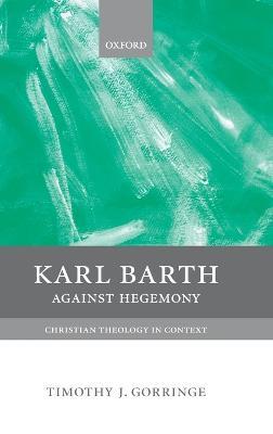 Karl Barth: Against Hegemony - Timothy J. Gorringe - cover