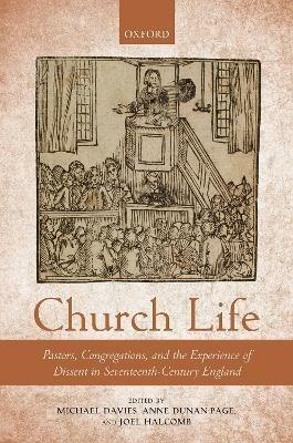 Church Life: Pastors, Congregations, and the Experience of Dissent in Seventeenth-Century England - cover