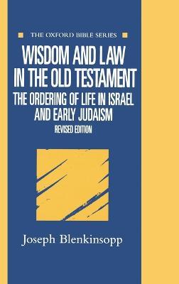 Wisdom and Law in the Old Testament: The Ordering of Life in Israel and Early Judaism - Joseph Blenkinsopp - cover