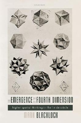 The Emergence of the Fourth Dimension: Higher Spatial Thinking in the Fin de Siècle - Mark Blacklock - cover