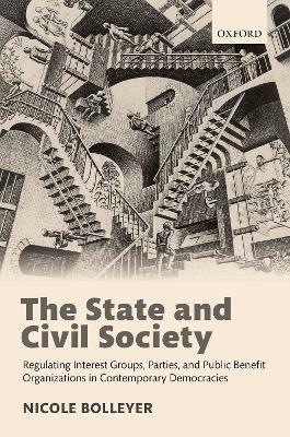 The State and Civil Society: Regulating Interest Groups, Parties, and Public Benefit Organizations in Contemporary Democracies - Nicole Bolleyer - cover