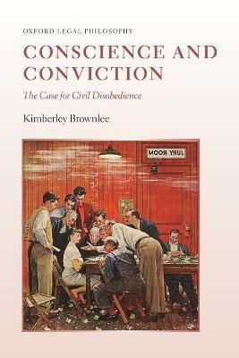 Conscience and Conviction: The Case for Civil Disobedience - Kimberley Brownlee - cover