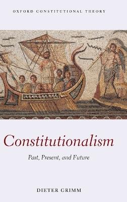 Constitutionalism: Past, Present, and Future - Dieter Grimm - cover
