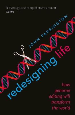 Redesigning Life: How genome editing will transform the world - John Parrington - cover