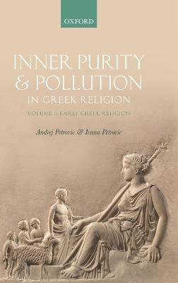 Inner Purity and Pollution in Greek Religion: Volume I: Early Greek Religion - Andrej Petrovic,Ivana Petrovic - cover