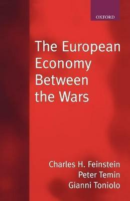 The European Economy Between the Wars - Charles H. Feinstein,Peter Temin,Gianni Toniolo - cover