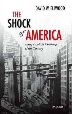 The Shock of America: Europe and the Challenge of the Century - David Ellwood - cover
