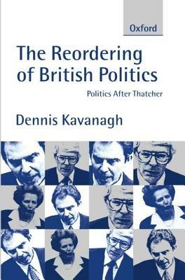 The Reordering of British Politics: Politics After Thatcher - Dennis Kavanagh - cover