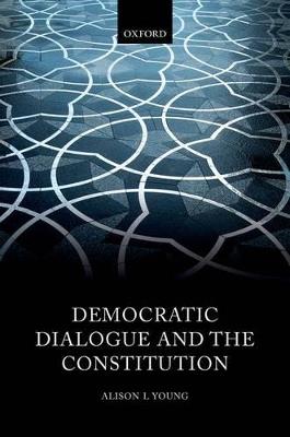 Democratic Dialogue and the Constitution - Alison L Young - cover