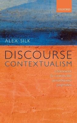 Discourse Contextualism: A Framework for Contextualist Semantics and Pragmatics - Alex Silk - cover